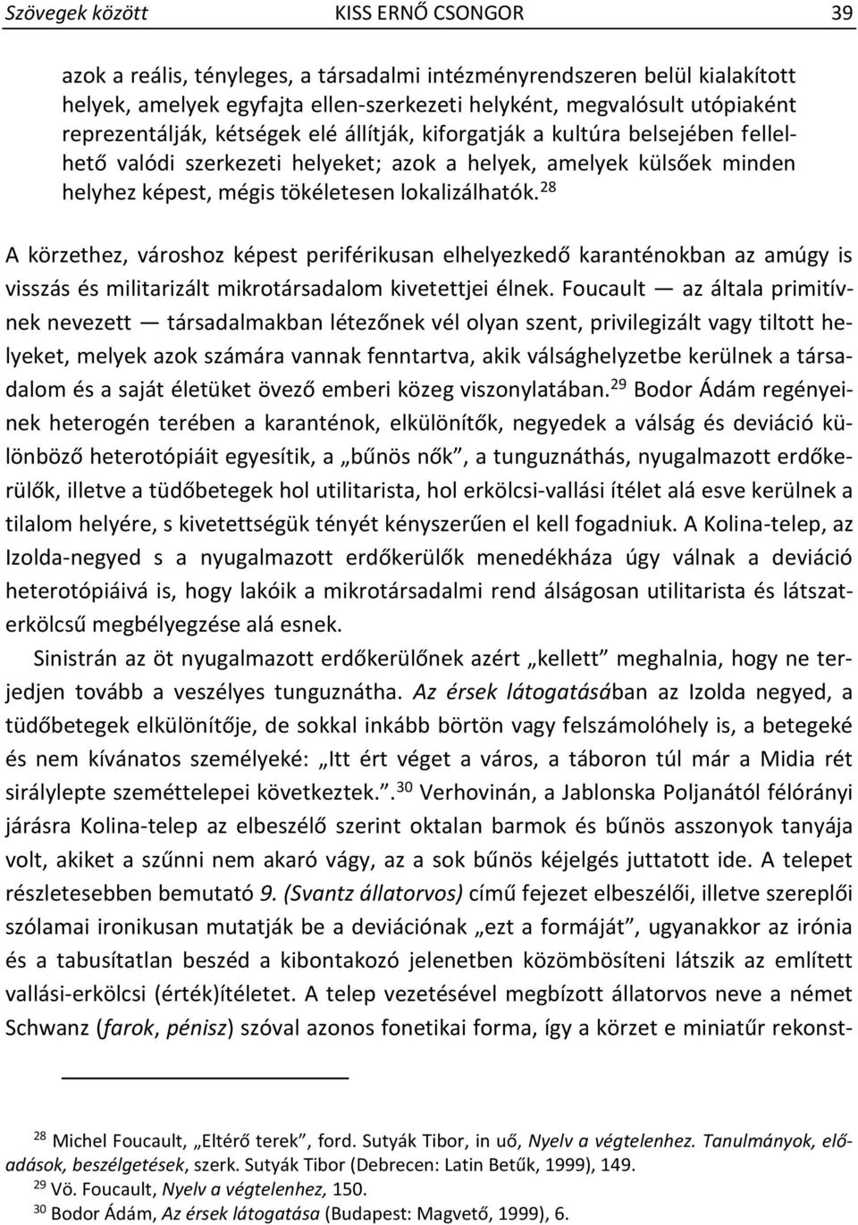 28 A körzethez, városhoz képest periférikusan elhelyezkedő karanténokban az amúgy is visszás és militarizált mikrotársadalom kivetettjei élnek.