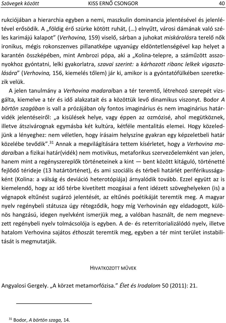 ugyanúgy eldöntetlenségével kap helyet a karantén összképében, mint Ambrozi pópa, aki a Kolina-telepre, a száműzött asszonyokhoz gyóntatni, lelki gyakorlatra, szavai szerint: a kárhozott ribanc