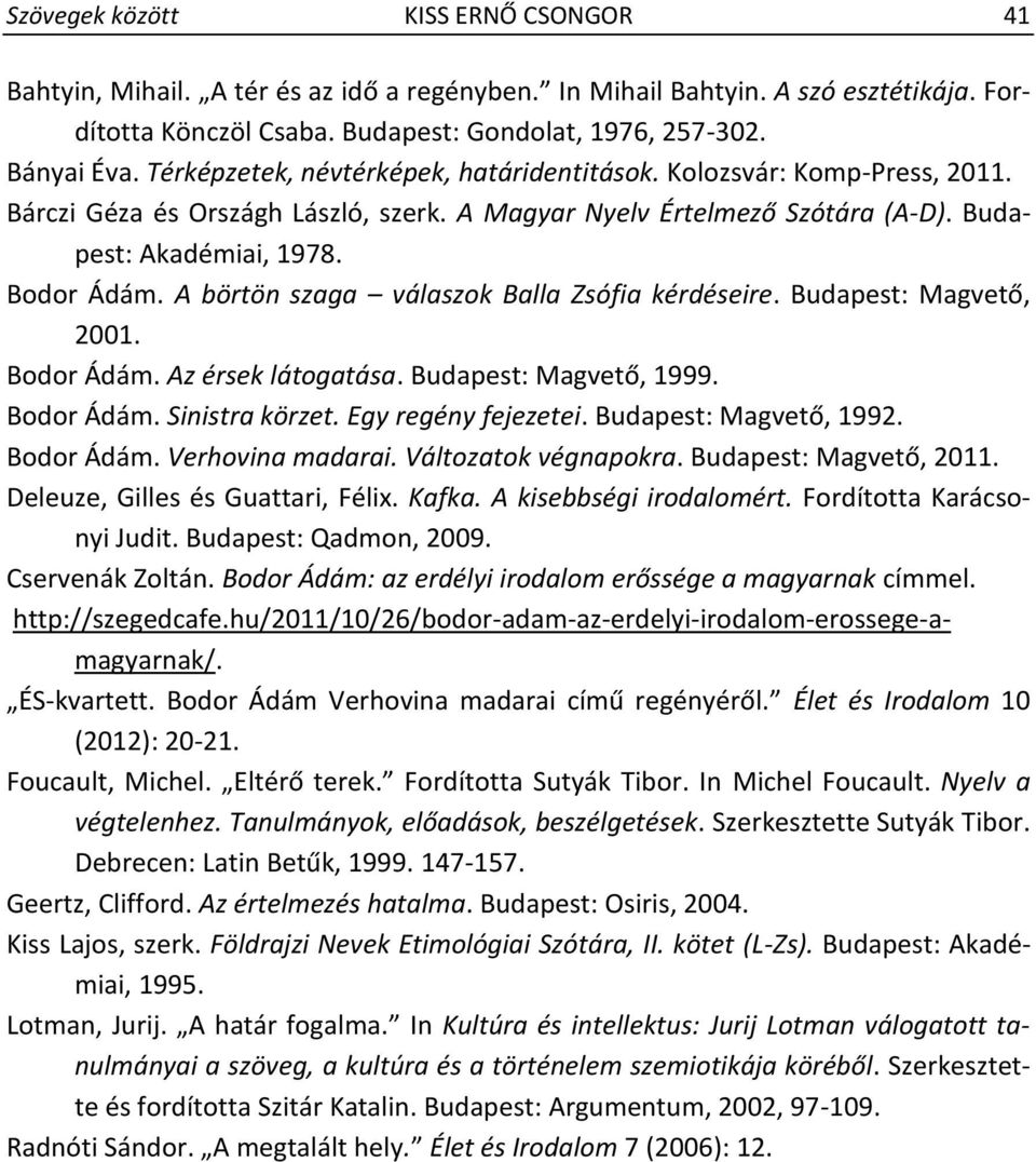 A börtön szaga válaszok Balla Zsófia kérdéseire. Budapest: Magvető, 2001. Bodor Ádám. Az érsek látogatása. Budapest: Magvető, 1999. Bodor Ádám. Sinistra körzet. Egy regény fejezetei.