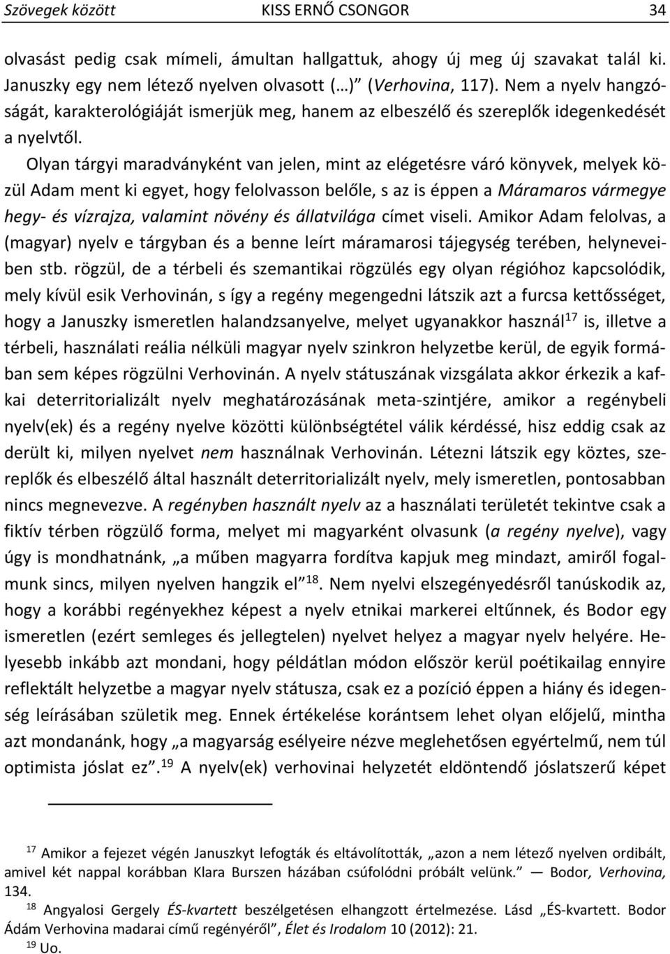 Olyan tárgyi maradványként van jelen, mint az elégetésre váró könyvek, melyek közül Adam ment ki egyet, hogy felolvasson belőle, s az is éppen a Máramaros vármegye hegy- és vízrajza, valamint növény