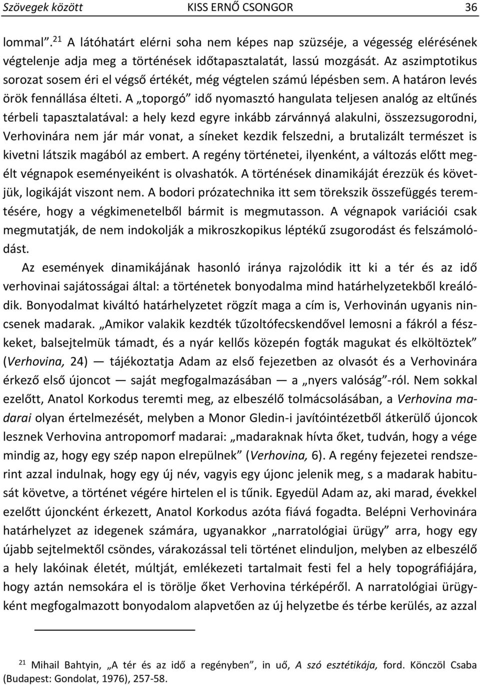 A toporgó idő nyomasztó hangulata teljesen analóg az eltűnés térbeli tapasztalatával: a hely kezd egyre inkább zárvánnyá alakulni, összezsugorodni, Verhovinára nem jár már vonat, a síneket kezdik