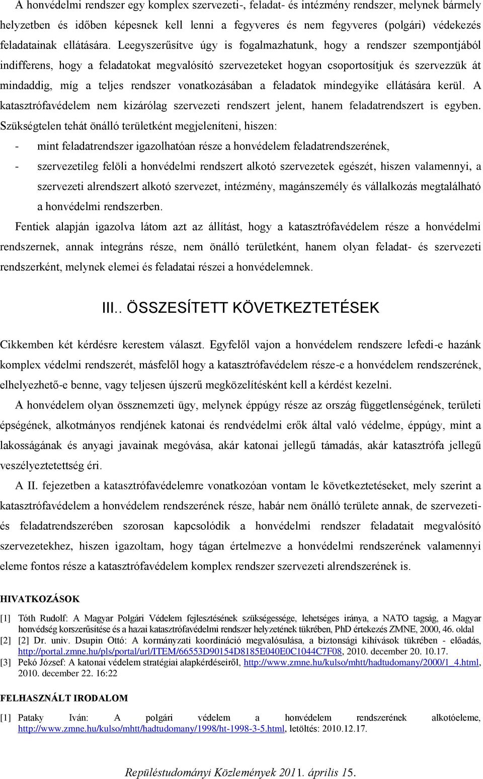 Leegyszerűsítve úgy is fogalmazhatunk, hogy a rendszer szempontjából indifferens, hogy a feladatokat megvalósító szervezeteket hogyan csoportosítjuk és szervezzük át mindaddig, míg a teljes rendszer