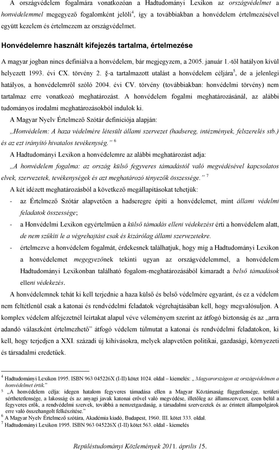 évi CX. törvény 2. -a tartalmazott utalást a honvédelem céljára 5, de a jelenlegi hatályos, a honvédelemről szóló 2004. évi CV.