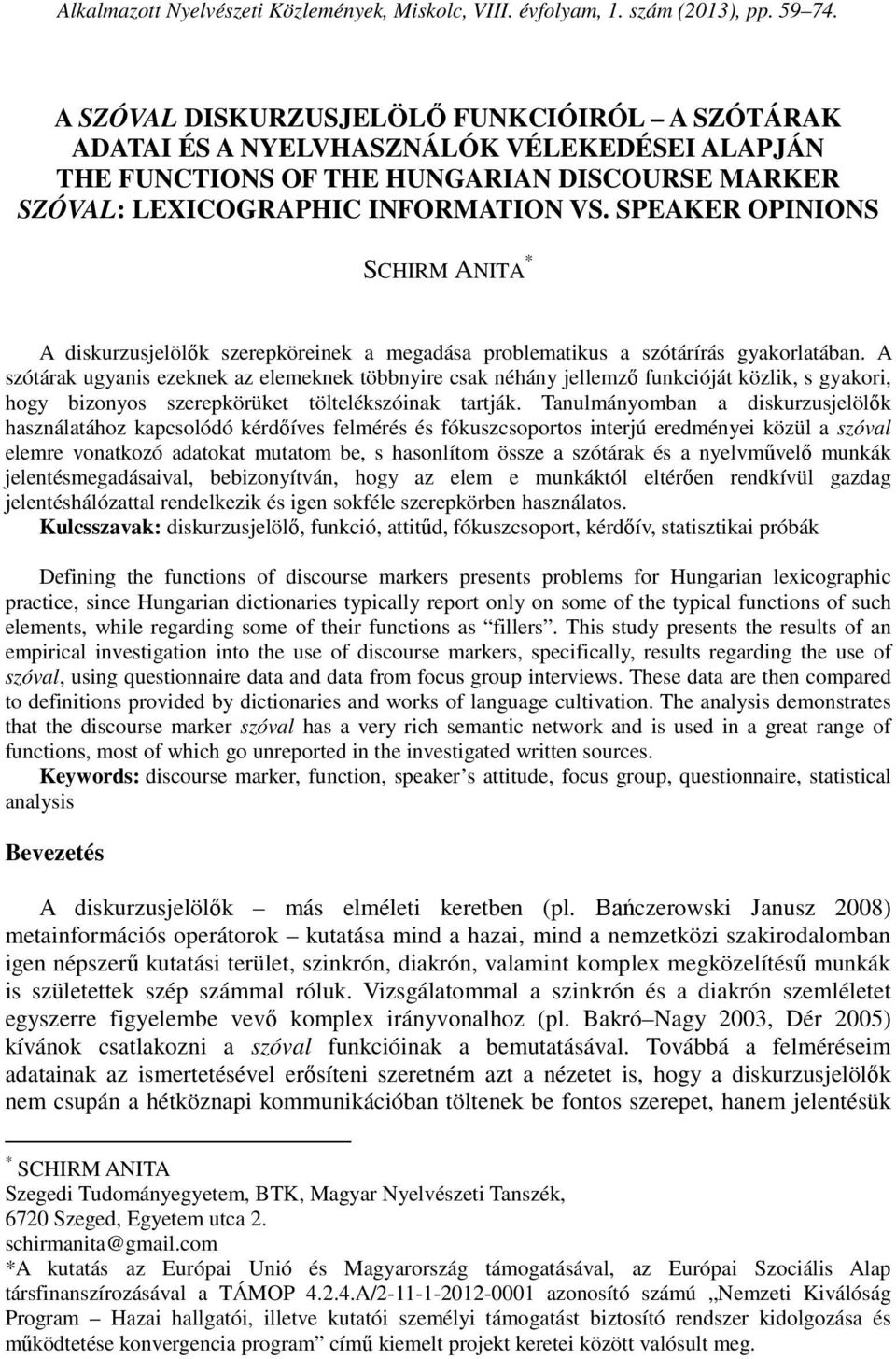 SPEAKER OPINIONS SCHIRM ANITA * A diskurzusjelölők szerepköreinek a megadása problematikus a szótárírás gyakorlatában.