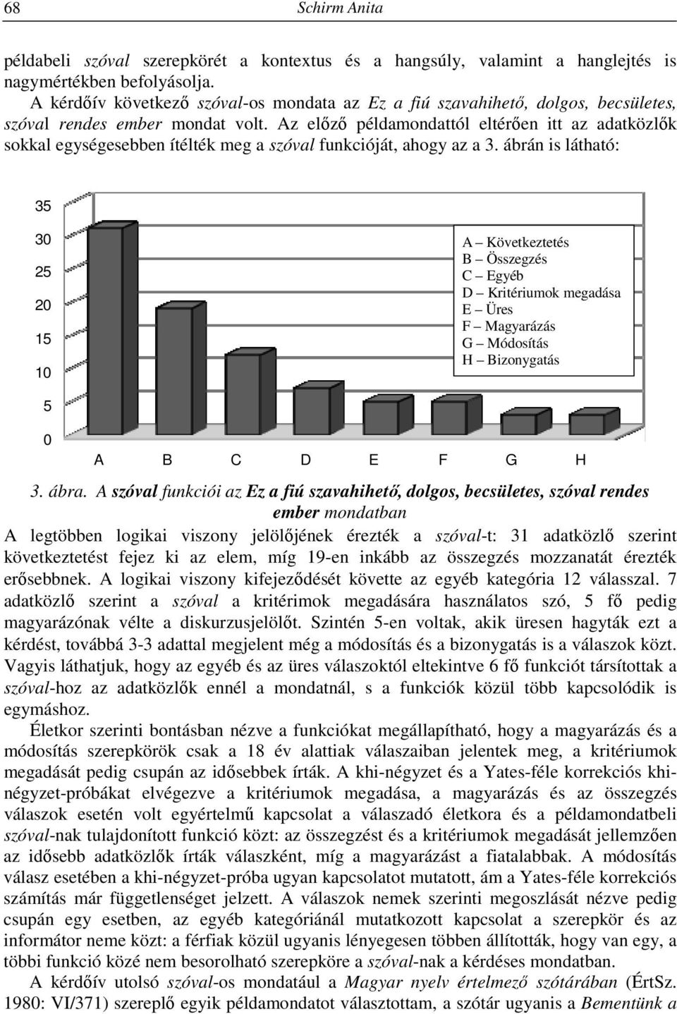 Az előző példamondattól eltérően itt az adatközlők sokkal egységesebben ítélték meg a szóval funkcióját, ahogy az a 3.