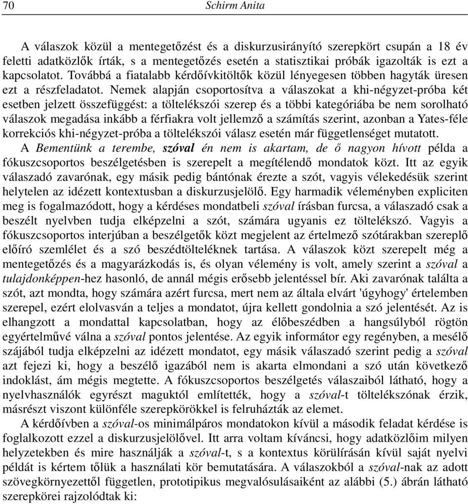 Nemek alapján csoportosítva a válaszokat a khi-négyzet-próba két esetben jelzett összefüggést: a töltelékszói szerep és a többi kategóriába be nem sorolható válaszok megadása inkább a férfiakra volt