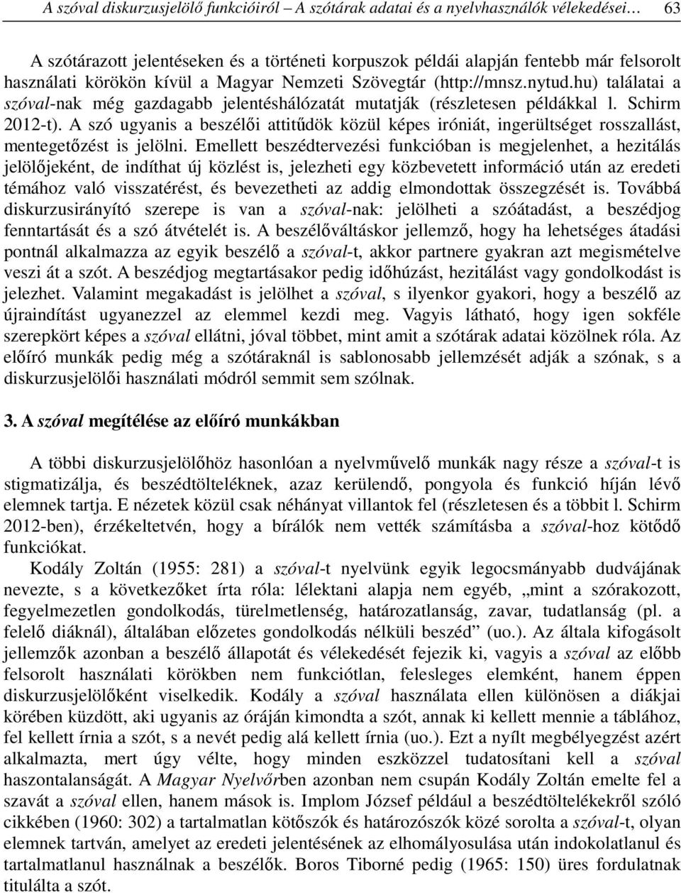 A szó ugyanis a beszélői attitűdök közül képes iróniát, ingerültséget rosszallást, mentegetőzést is jelölni.