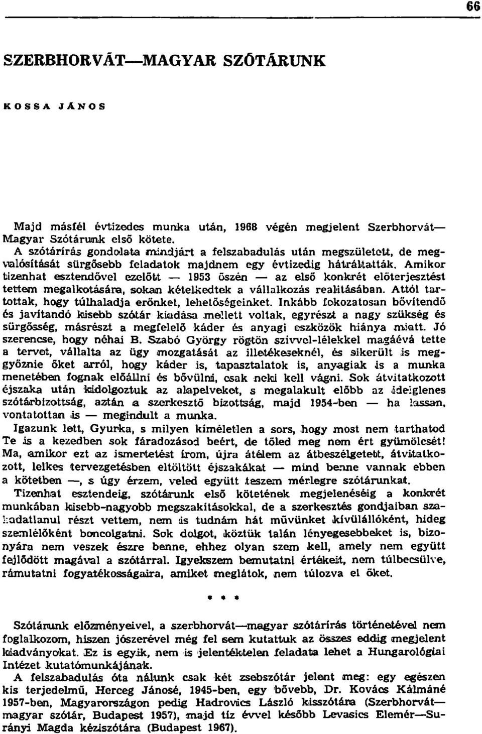 Amikor tizenhat esztendővel ezelőtt 1953 őszén az első konkrét előterjesztést tettem megalkotására, sokan kételkedtek a vállalkozás realitásában.