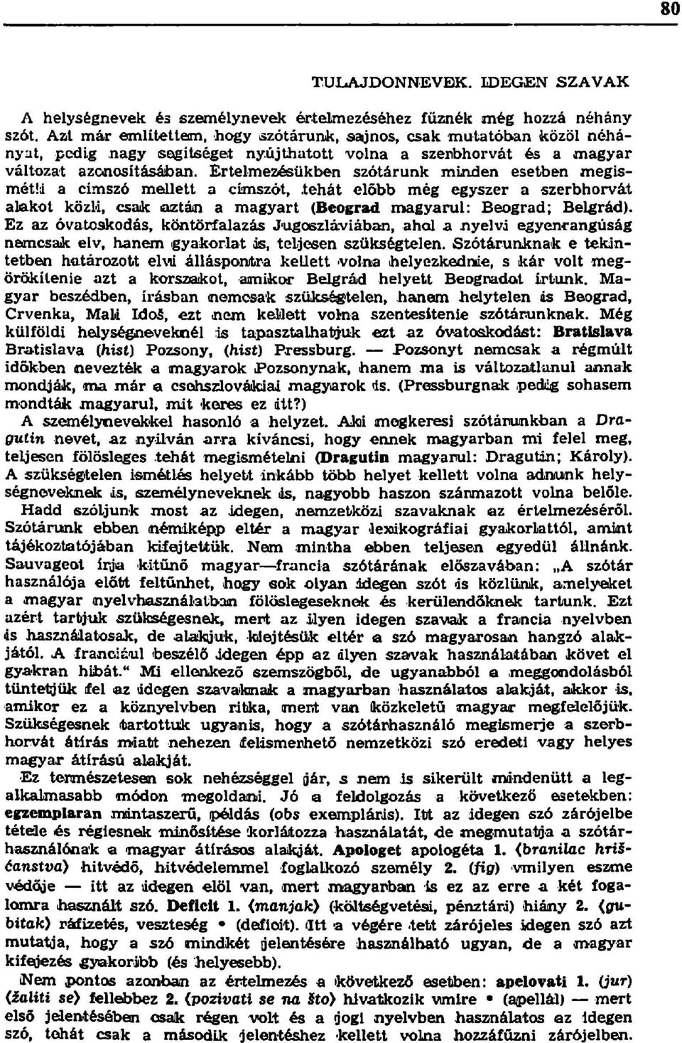 Értelmezésükben szótárunk minden esetben megismétli a címszó mellett a címszót,.tehát előbb még egyszer a szerbhorvát alakot közli, csak aztán a magyart (Beograd magyarul: Beograd; Belgrád).