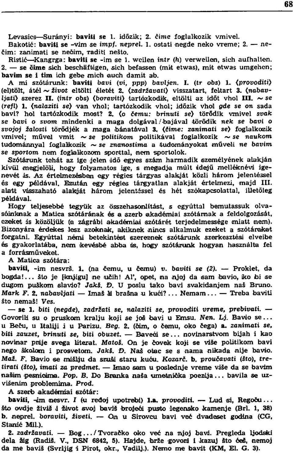 A mi szótárunk: baviti havi {vi, ppp) bavljen. I. (tr obs) 1. (provoditi) (el)tölt, átél ~ tivot eltölti életét 2. (zadríavati) visszatart, feltart 3. (nabauijati) szerez II.