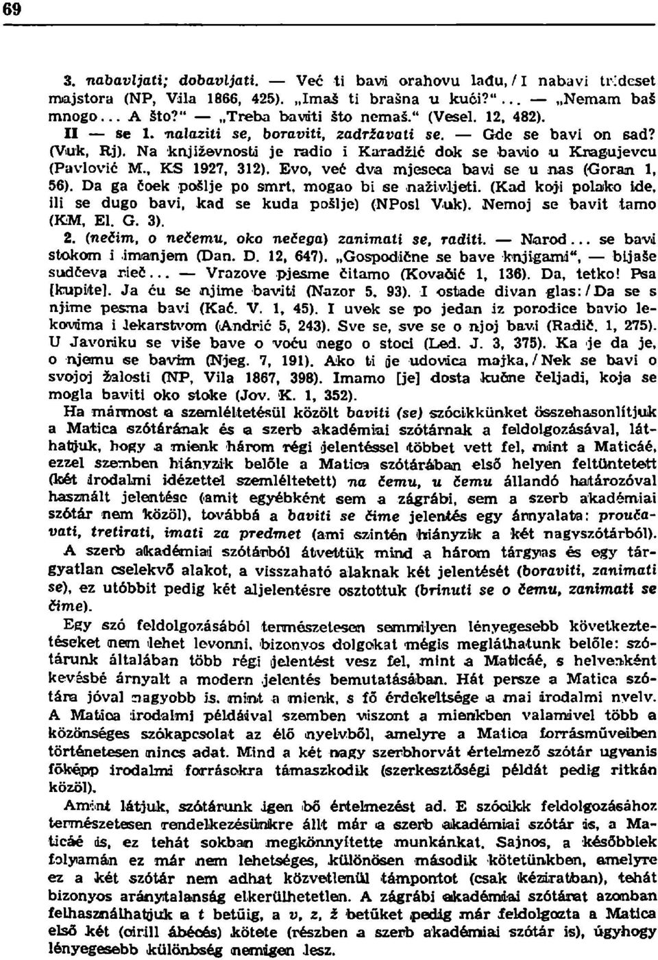 Evo, već dva mjeseca bavi se u nas (Gorán 1, 56). Da ga čoek pošlje po smrt, mogao bi se naživljeti. (Kad koji polako ide, ili se dugo bavi, kad se kuda poslje) (NPosl Vuk).