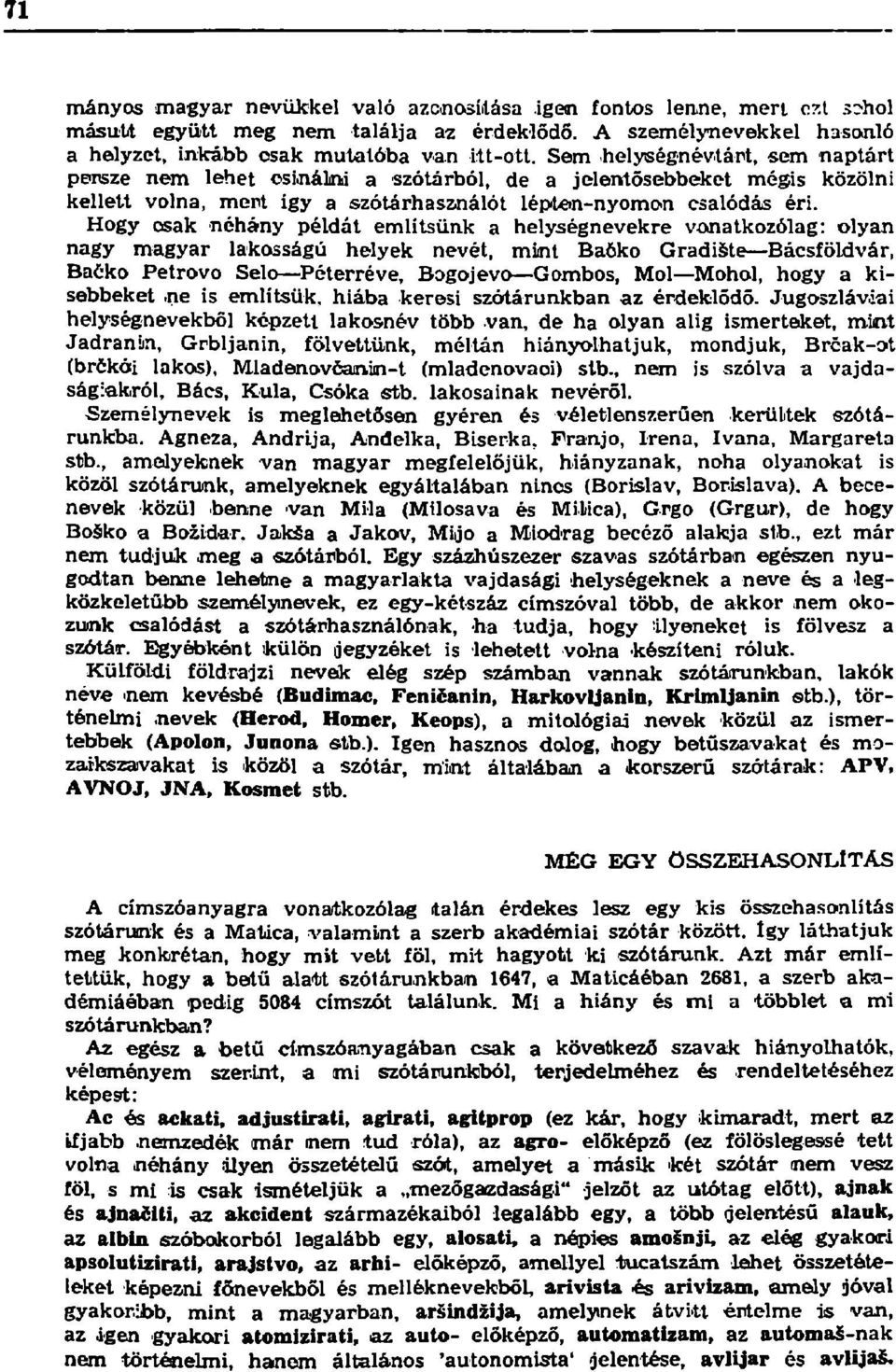 Hogy csak néhány példát említsünk a helységnevekre vonatkozólag: olyan nagy magyar lakosságú helyek nevét, mint Baöko Gradište Bácsföldvár, Baéko Petrovo Selo Péterréve, Bogojevo Gombos, Mol Mohol,