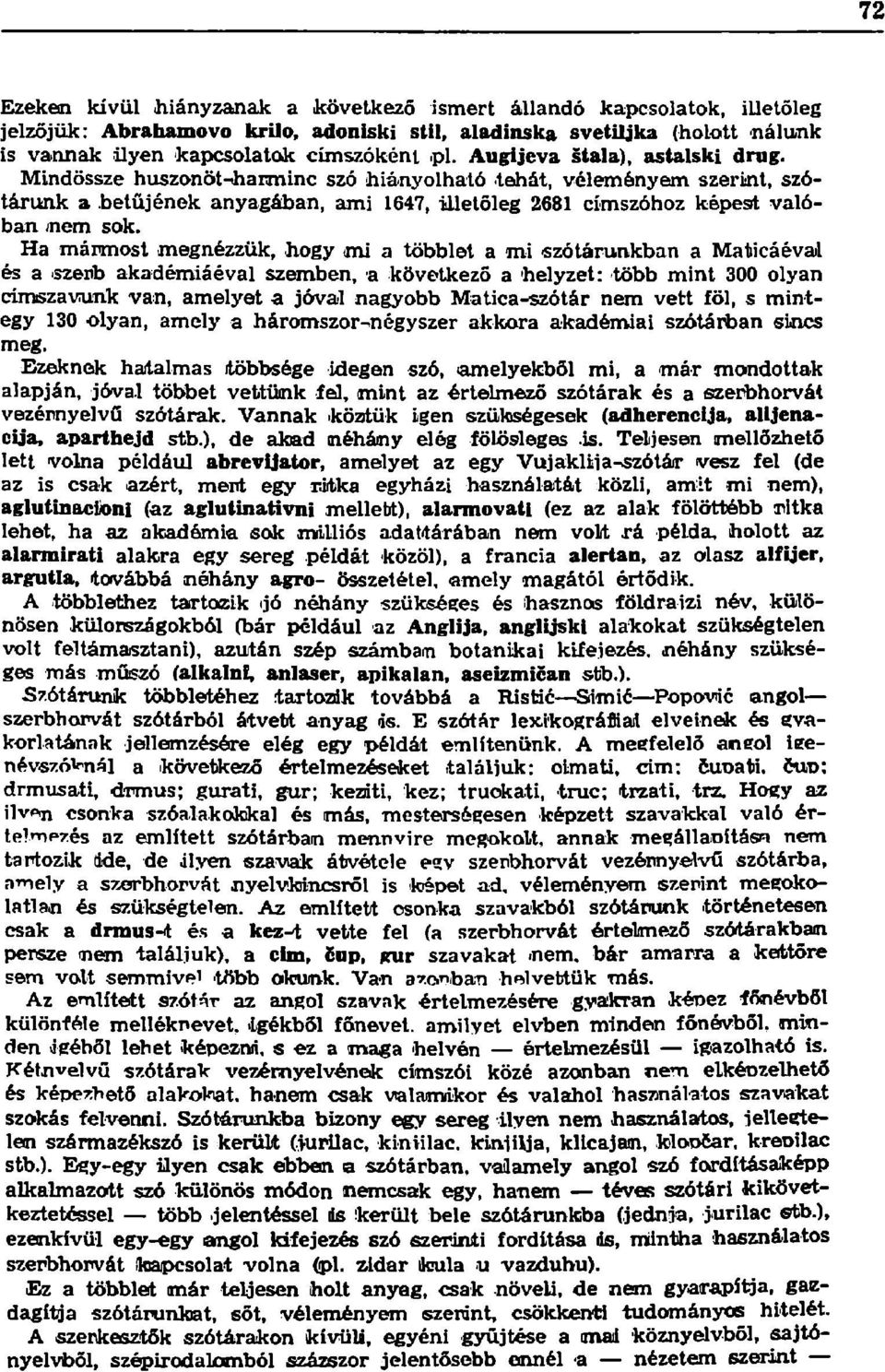 Ha mármost megnézzük, hogy mi a többlet a mi szótárunkban a Maticáévai és a szerb akadémiáéval szemben, a következő a helyzet: több mint 300 olyan címszavunk van, amelyet a jóval nagyobb