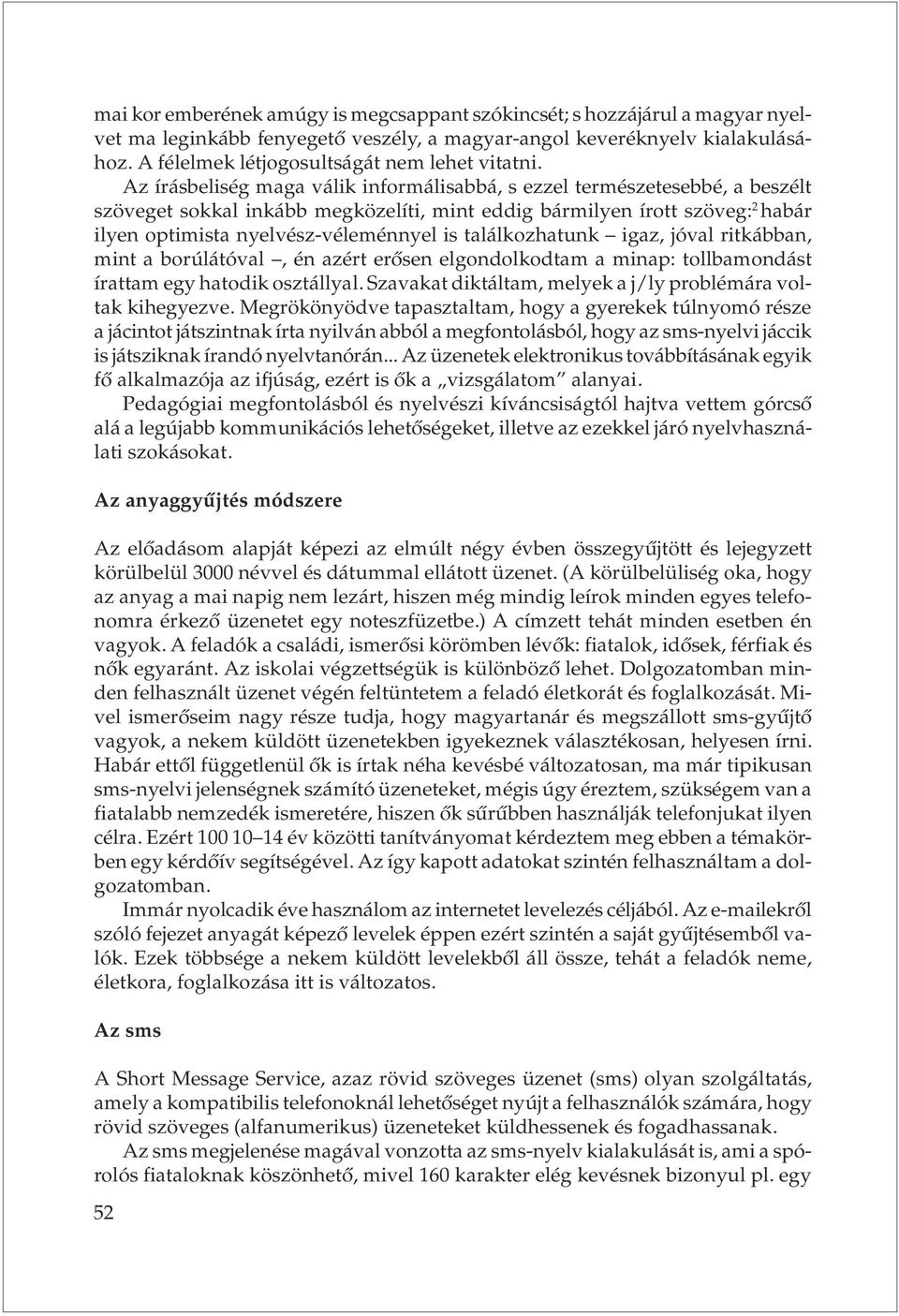 Az írásbeliség maga válik informálisabbá, s ezzel természetesebbé, a beszélt szöveget sokkal inkább megközelíti, mint eddig bármilyen írott szöveg: 2 habár ilyen optimista nyelvész-véleménnyel is