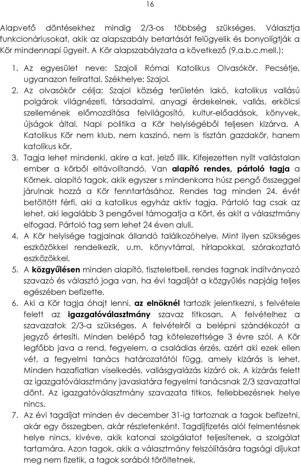 Az olvasókör célja: Szajol község területén lakó, katolikus vallású polgárok világnézeti, társadalmi, anyagi érdekeinek, vallás, erkölcsi szellemének előmozdítása felvilágosító, kultur-előadások,