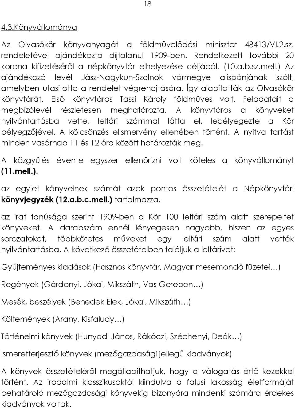 ) Az ajándékozó levél Jász-Nagykun-Szolnok vármegye alispánjának szólt, amelyben utasította a rendelet végrehajtására. Így alapították az Olvasókör könyvtárát.