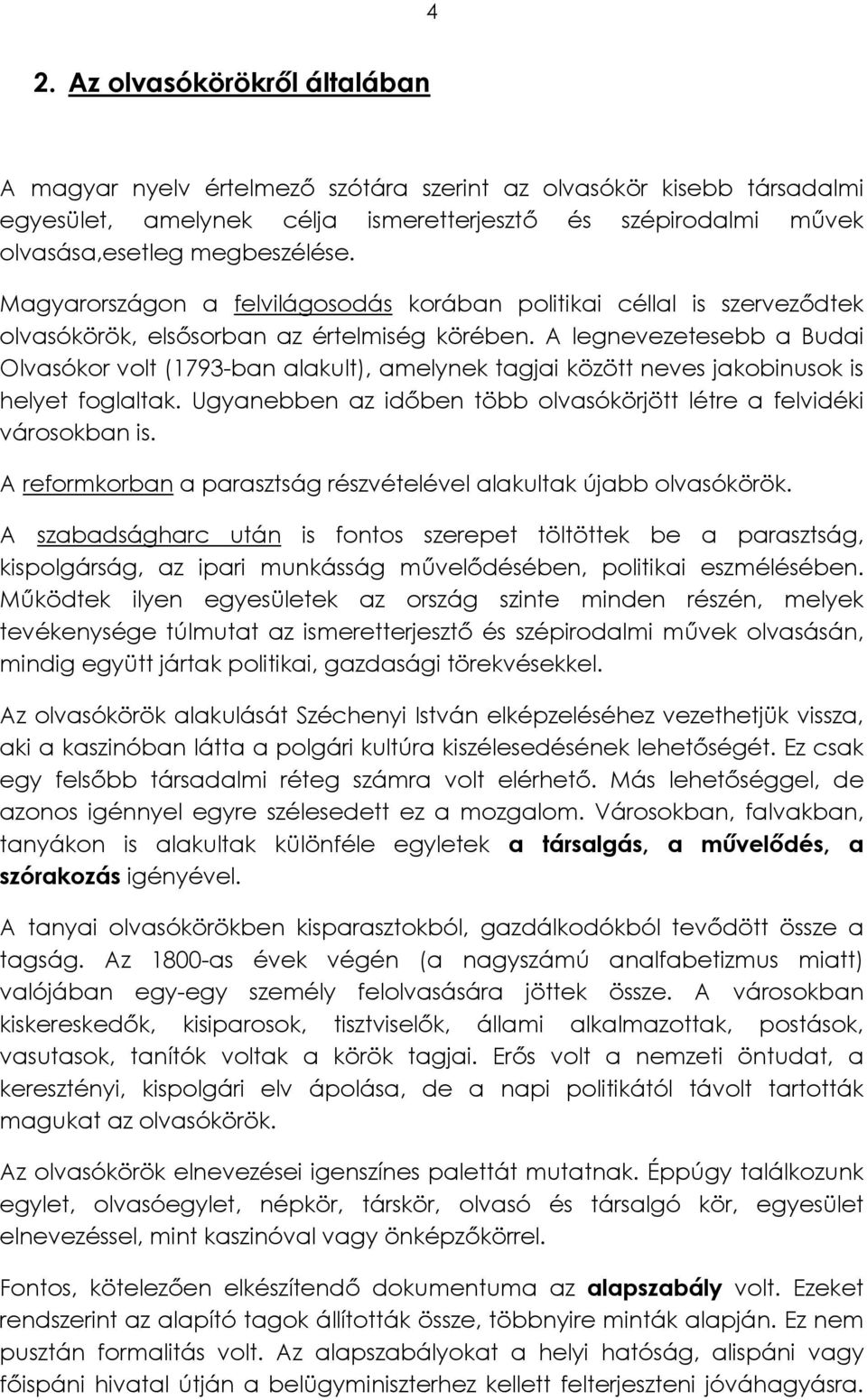 A legnevezetesebb a Budai Olvasókor volt (1793-ban alakult), amelynek tagjai között neves jakobinusok is helyet foglaltak. Ugyanebben az időben több olvasókörjött létre a felvidéki városokban is.