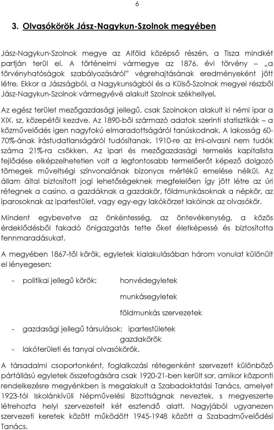 Ekkor a Jászságból, a Nagykunságból és a Külső-Szolnok megyei részből Jász-Nagykun-Szolnok vármegyévé alakult Szolnok székhellyel.