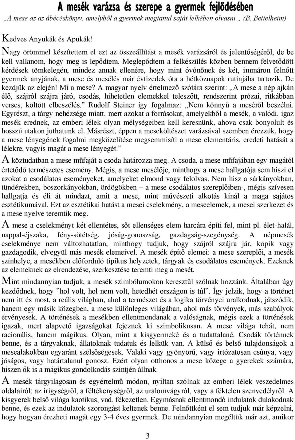 Meglepődtem a felkészülés közben bennem felvetődött kérdések tömkelegén, mindez annak ellenére, hogy mint óvónőnek és két, immáron felnőtt gyermek anyjának, a mese és mesélés már évtizedek óta a