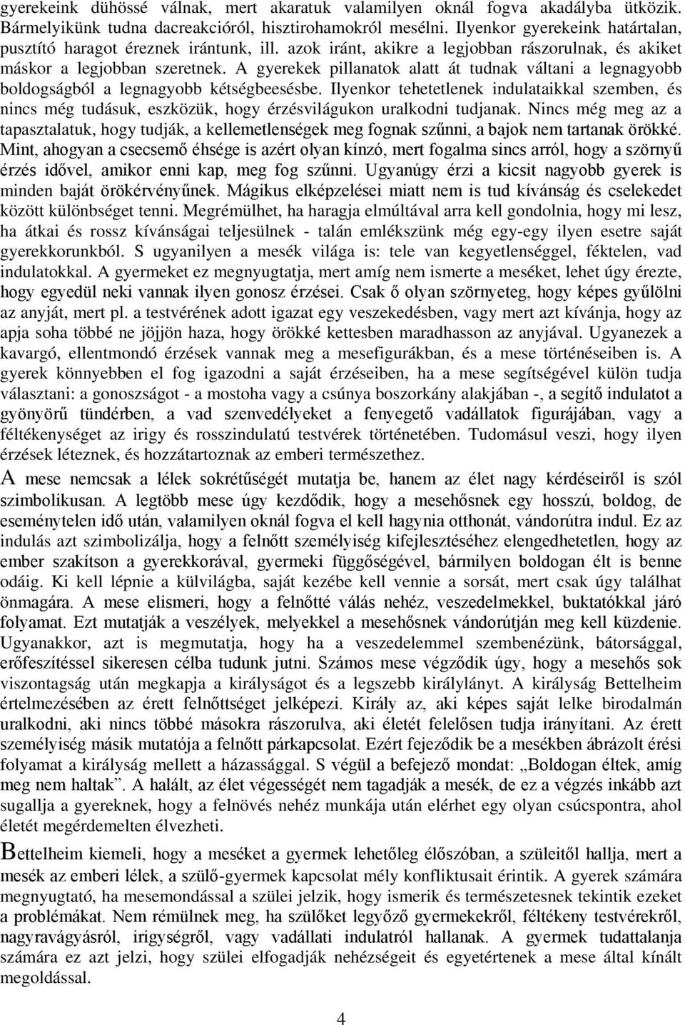 A gyerekek pillanatok alatt át tudnak váltani a legnagyobb boldogságból a legnagyobb kétségbeesésbe.