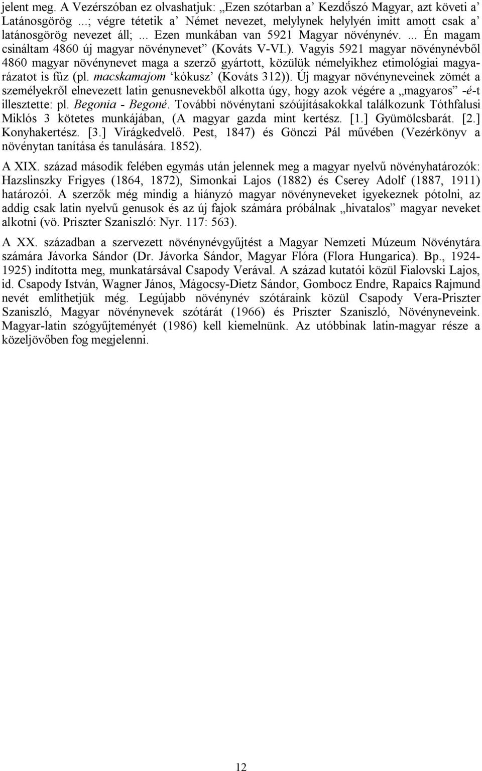 Vagyis 5921 magyar növénynévből 4860 magyar növénynevet maga a szerző gyártott, közülük némelyikhez etimológiai magyarázatot is fűz (pl. macskamajom kókusz (Kováts 312)).