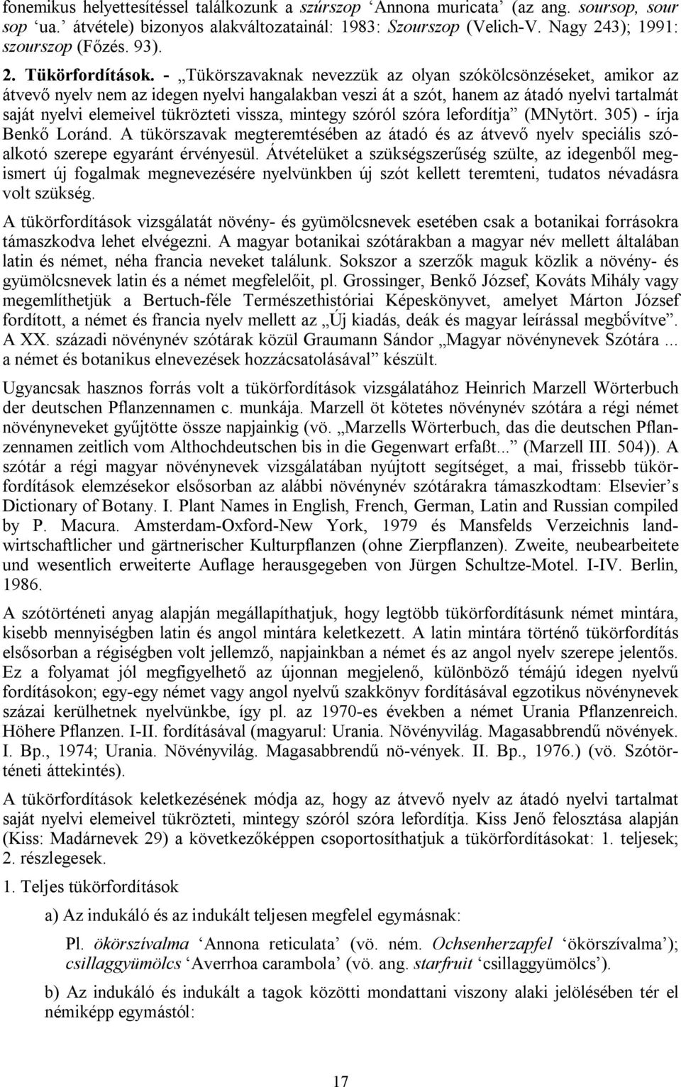 - Tükörszavaknak nevezzük az olyan szókölcsönzéseket, amikor az átvevő nyelv nem az idegen nyelvi hangalakban veszi át a szót, hanem az átadó nyelvi tartalmát saját nyelvi elemeivel tükrözteti