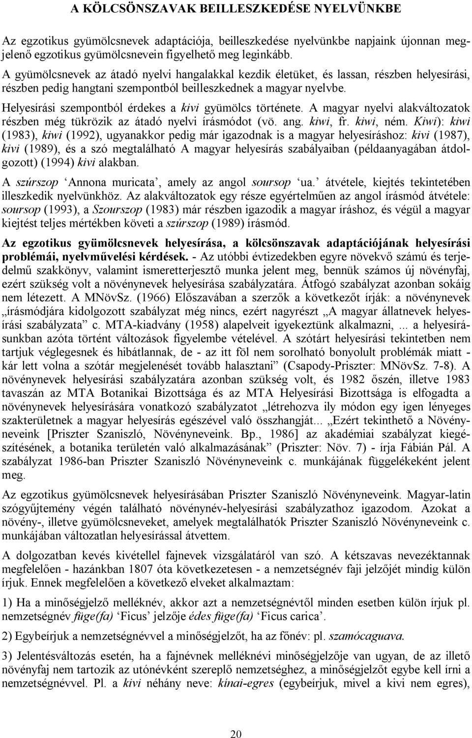 Helyesírási szempontból érdekes a kivi gyümölcs története. A magyar nyelvi alakváltozatok részben még tükrözik az átadó nyelvi írásmódot (vö. ang. kiwi, fr. kiwi, ném.