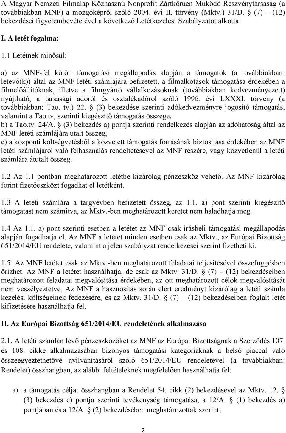 1 Letétnek minősül: a) az MNF-fel kötött támogatási megállapodás alapján a támogatók (a továbbiakban: letevő(k)) által az MNF letéti számlájára befizetett, a filmalkotások támogatása érdekében a