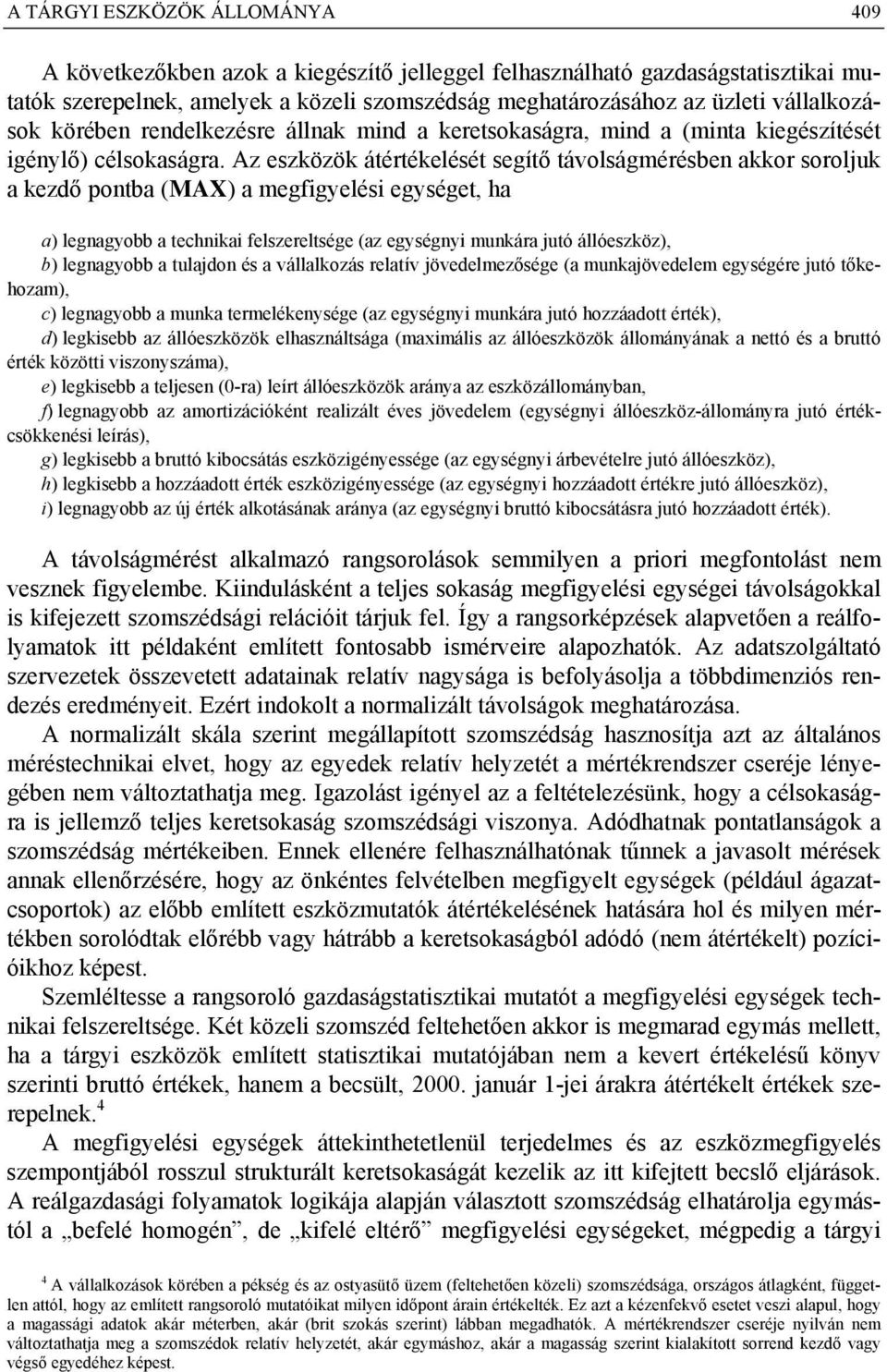 Az eszközök átértékelését segítő távolságmérésben akkor soroljuk a kezdő pontba (MAX) a megfigyelési egységet, ha a) legnagyobb a technikai felszereltsége (az egységnyi munkára jutó állóeszköz), b)