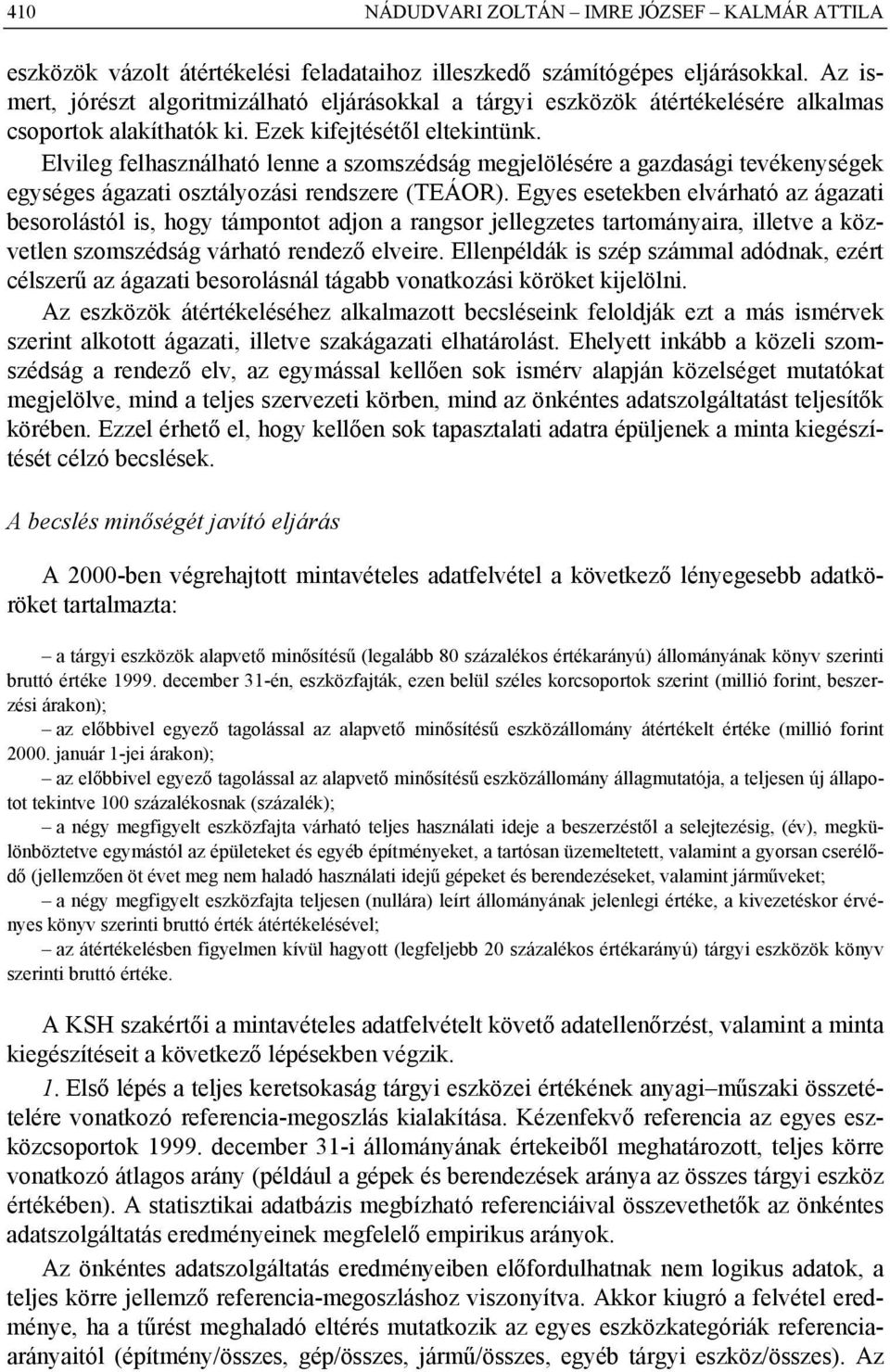 Elvileg felhasználható lenne a szomszédság megjelölésére a gazdasági tevékenységek egységes ágazati osztályozási rendszere (TEÁOR).