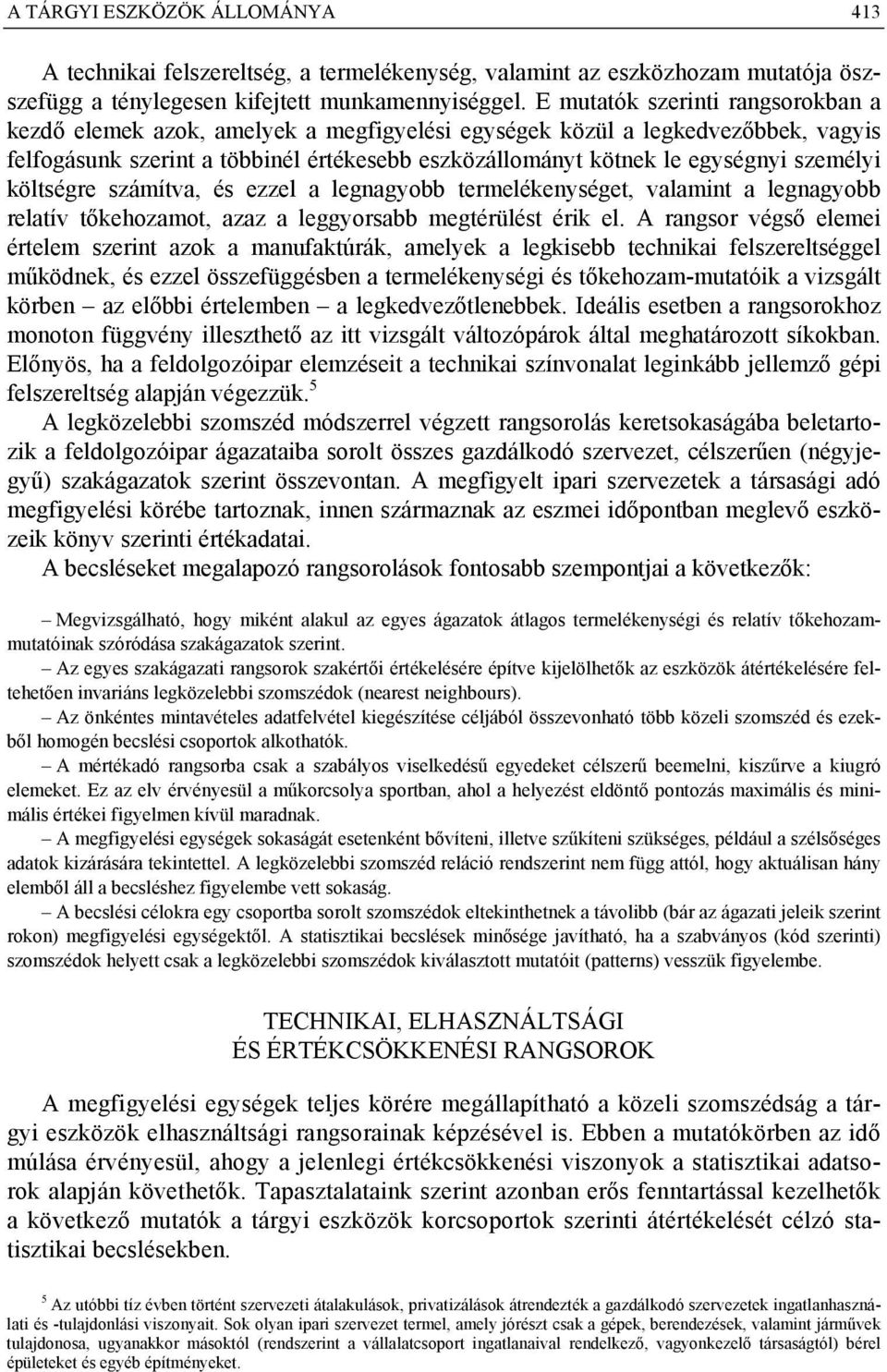 személyi költségre számítva, és ezzel a legnagyobb termelékenységet, valamint a legnagyobb relatív tőkehozamot, azaz a leggyorsabb megtérülést érik el.