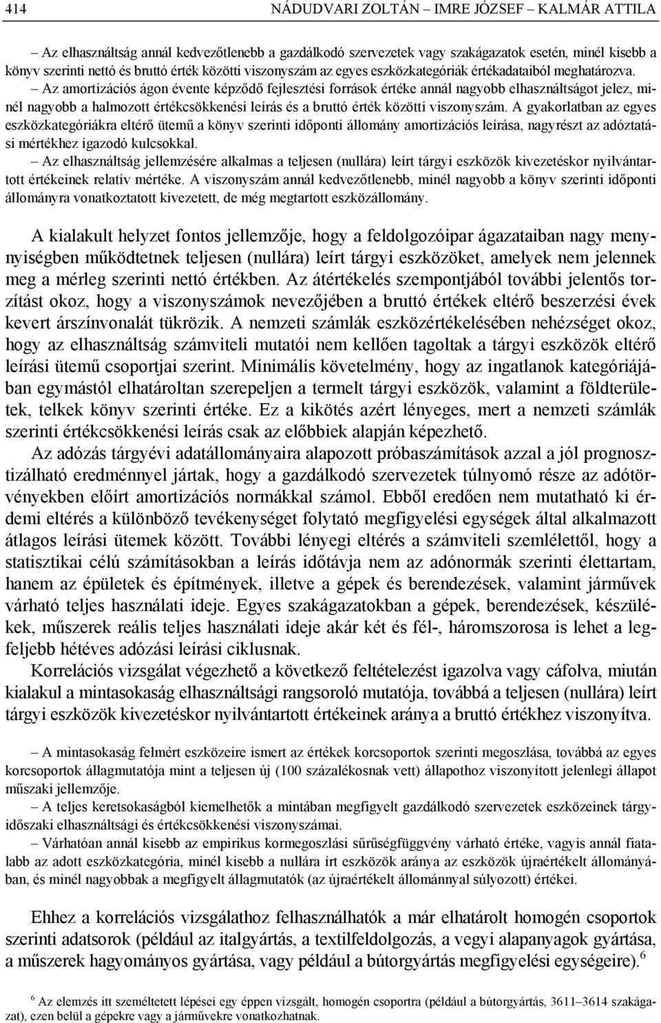 Az amortizációs ágon évente képződő fejlesztési források értéke annál nagyobb elhasználtságot jelez, minél nagyobb a halmozott értékcsökkenési leírás és a bruttó érték közötti viszonyszám.