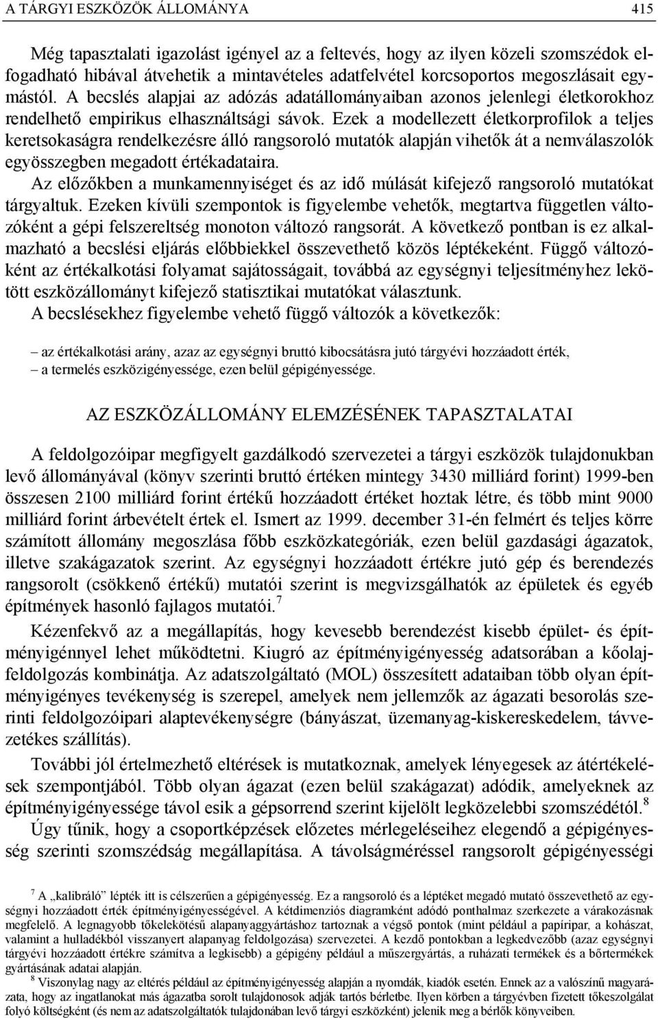 Ezek a modellezett életkorprofilok a teljes keretsokaságra rendelkezésre álló rangsoroló mutatók alapján vihetők át a nemválaszolók egyösszegben megadott értékadataira.