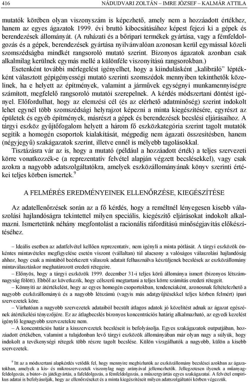 (A ruházati és a bőripari termékek gyártása, vagy a fémfeldolgozás és a gépek, berendezések gyártása nyilvánvalóan azonosan kerül egymással közeli szomszédságba mindkét rangsoroló mutató szerint.