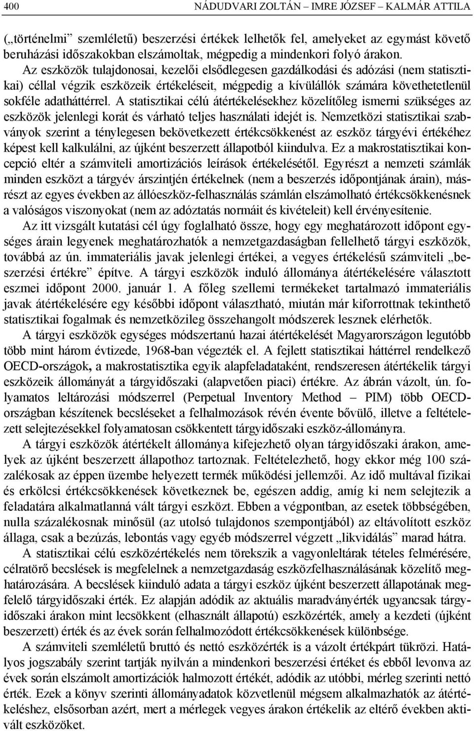 Az eszközök tulajdonosai, kezelői elsődlegesen gazdálkodási és adózási (nem statisztikai) céllal végzik eszközeik értékeléseit, mégpedig a kívülállók számára követhetetlenül sokféle adatháttérrel.