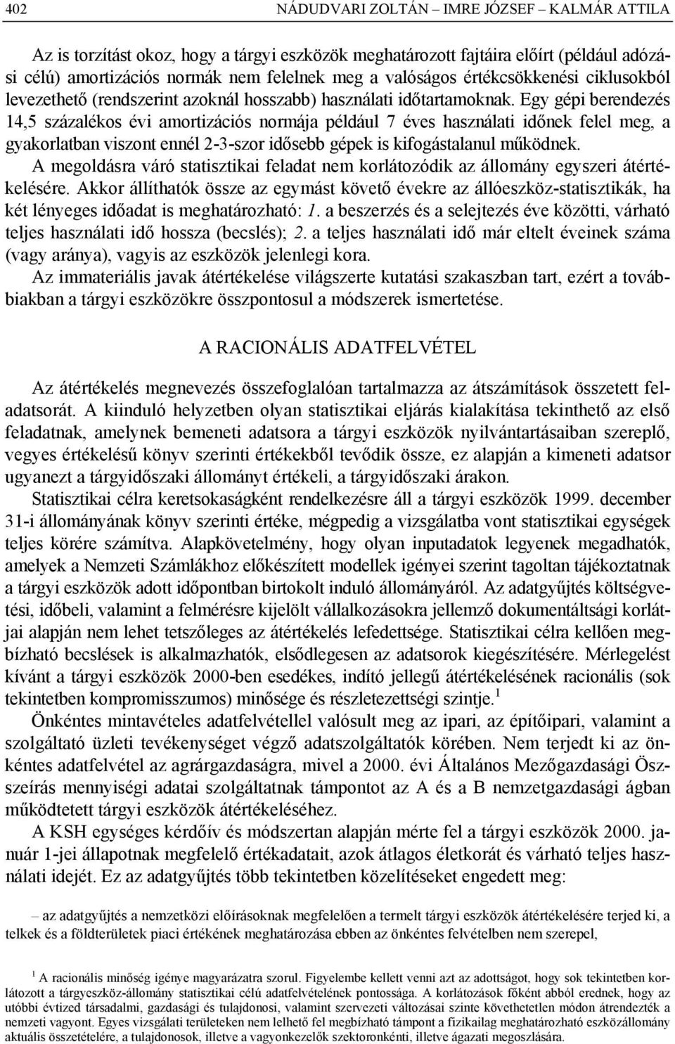 Egy gépi berendezés 14,5 százalékos évi amortizációs normája például 7 éves használati időnek felel meg, a gyakorlatban viszont ennél 2-3-szor idősebb gépek is kifogástalanul működnek.