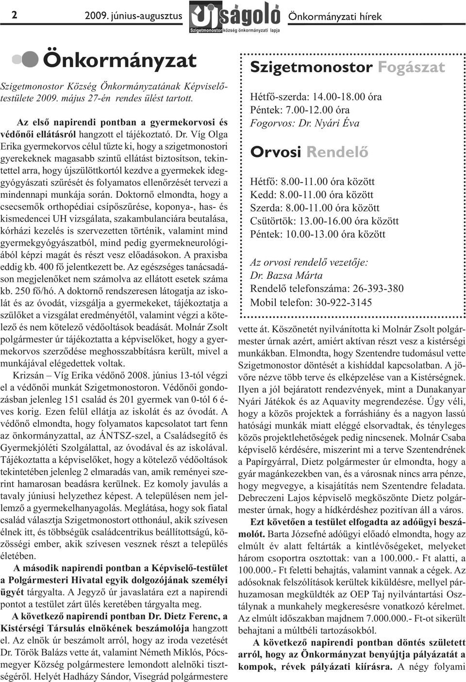 Víg Olga Erika gyermekorvos célul tűzte ki, hogy a szigetmonostori gyerekeknek magasabb szintű ellátást biztosítson, tekintettel arra, hogy újszülöttkortól kezdve a gyermekek ideggyógyászati szűrését