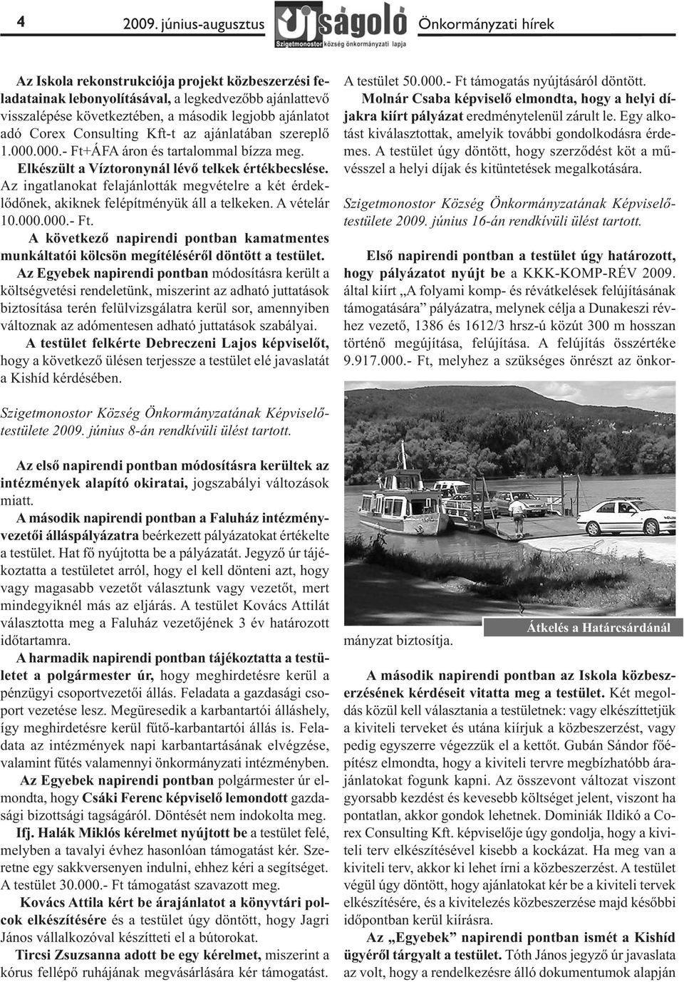 adó Corex Consulting Kft-t az ajánlatában szereplő 1.000.000.- Ft+ÁFA áron és tartalommal bízza meg. Elkészült a Víztoronynál lévő telkek értékbecslése.