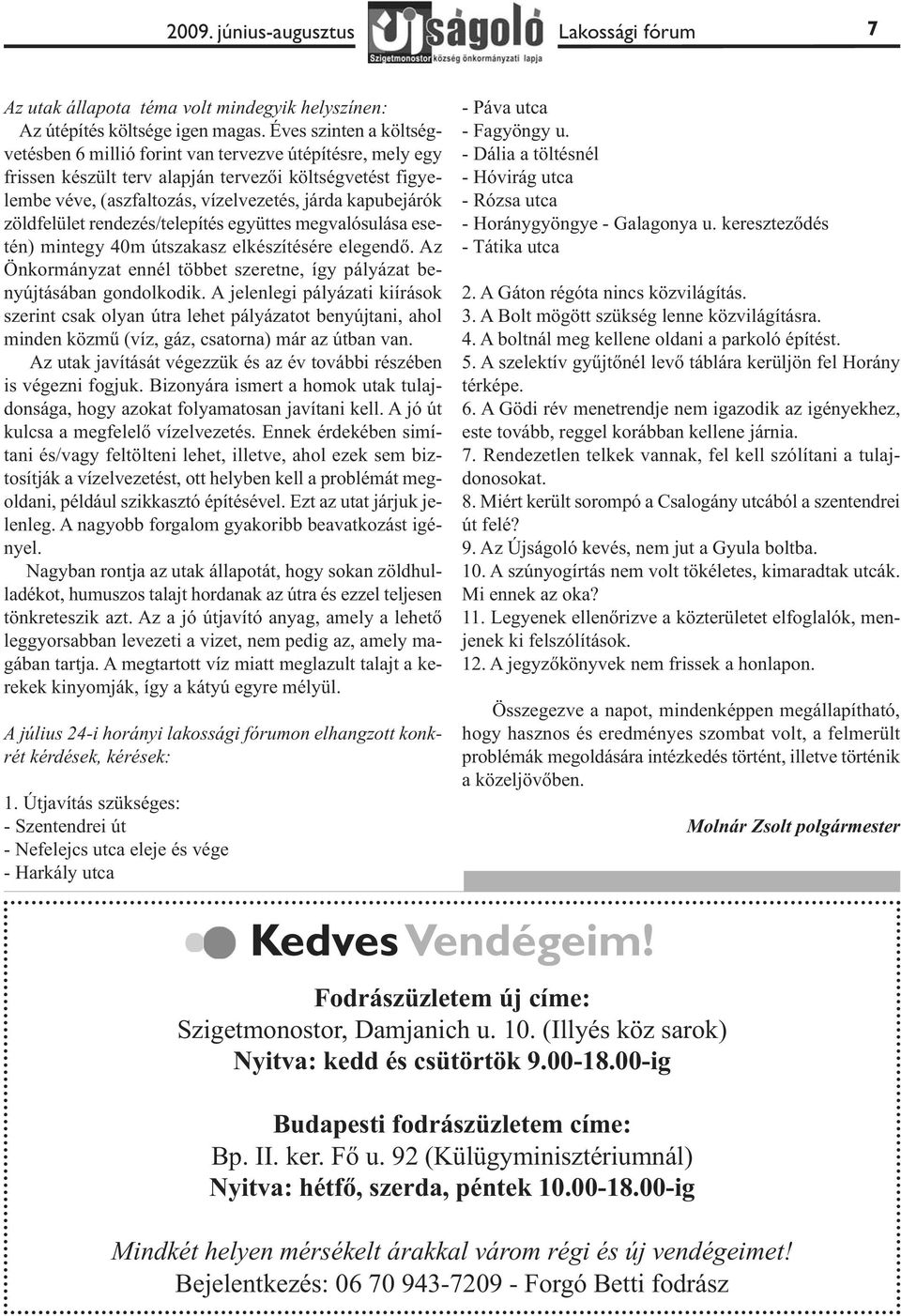 zöldfelület rendezés/telepítés együttes megvalósulása esetén) mintegy 40m útszakasz elkészítésére elegendő. Az Önkormányzat ennél többet szeretne, így pályázat benyújtásában gondolkodik.