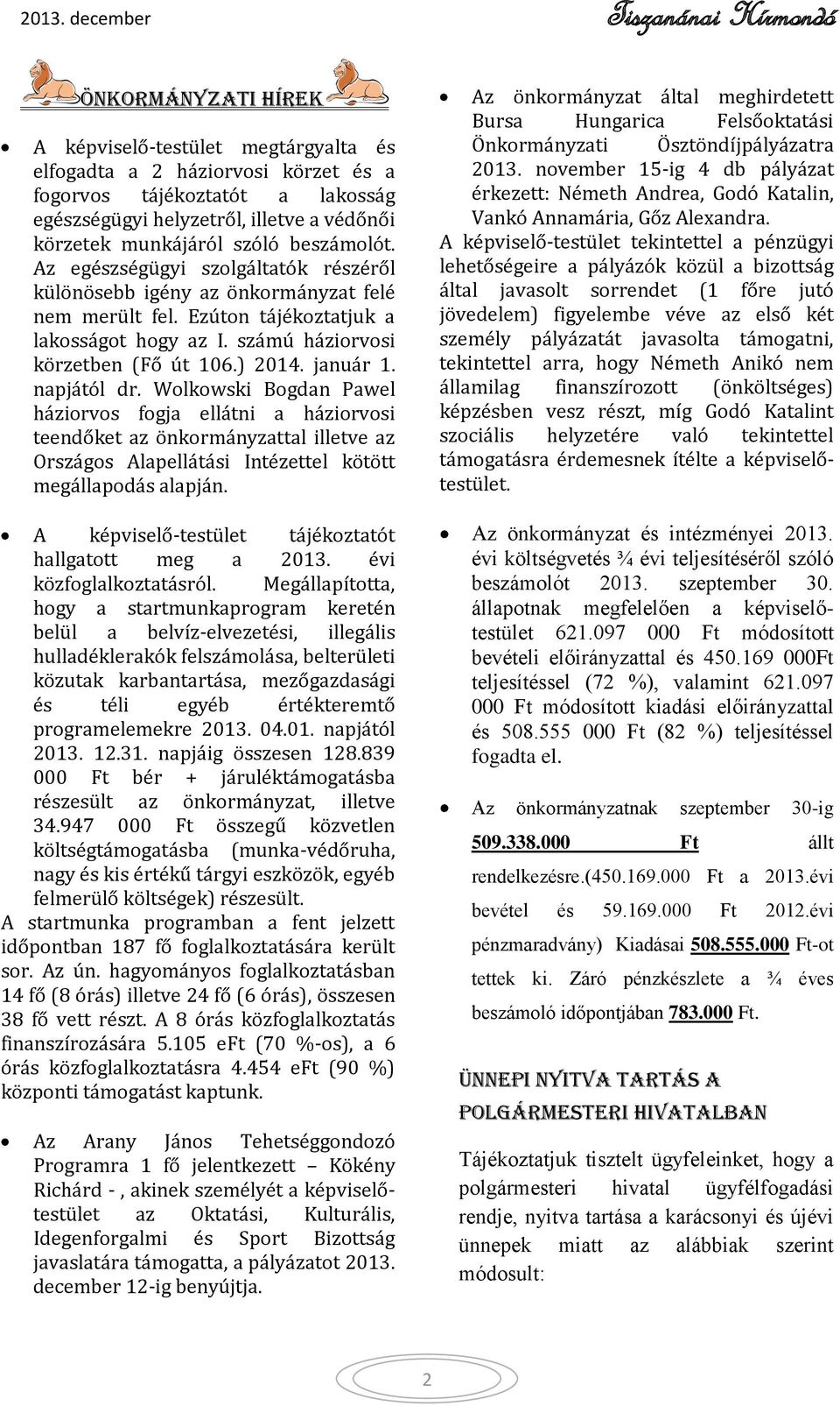 január 1. napjától dr. Wolkowski Bogdan Pawel háziorvos fogja ellátni a háziorvosi teendőket az önkormányzattal illetve az Országos Alapellátási Intézettel kötött megállapodás alapján.