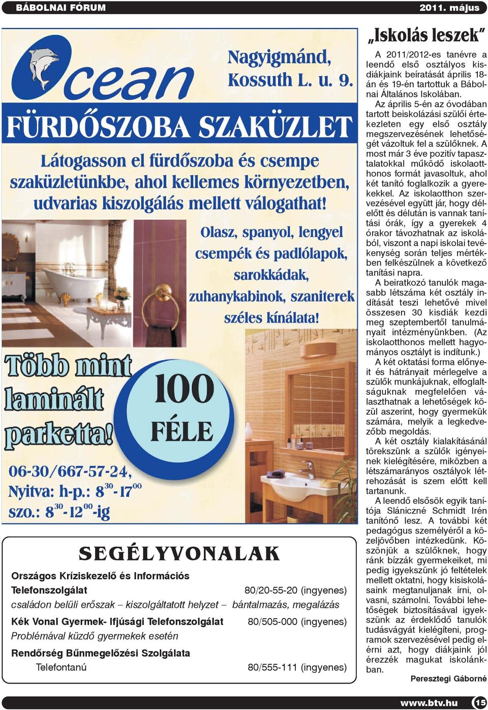 május Iskolás leszek A 2011/2012-es tanévre a leendõ elsõ osztályos kisdiákjaink beíratását április 18- án és 19-én tartottuk a Bábolnai Általános Iskolában.