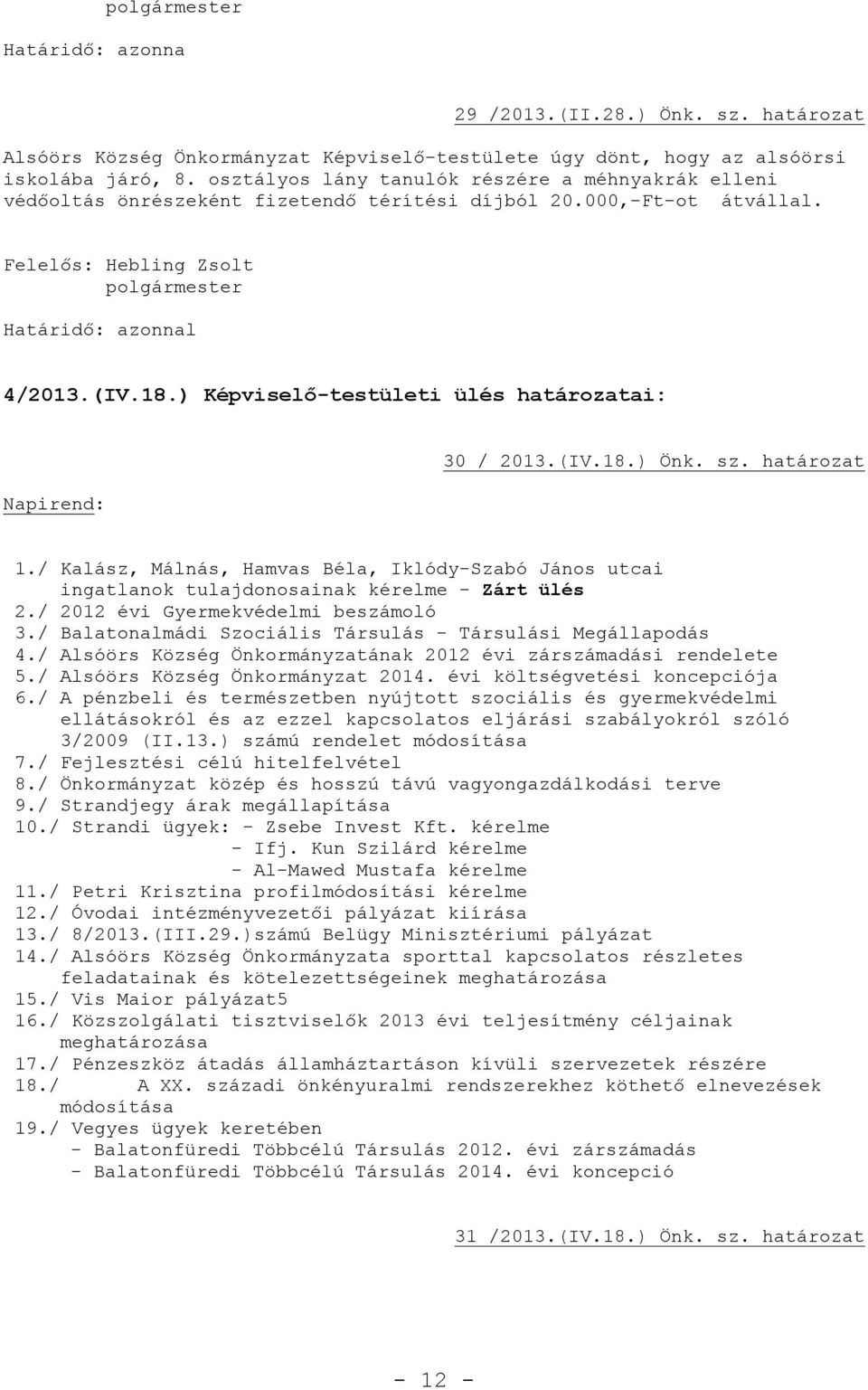 (IV.18.) Önk. sz. határozat 1./ Kalász, Málnás, Hamvas Béla, Iklódy-Szabó János utcai ingatlanok tulajdonosainak kérelme - Zárt ülés 2./ 2012 évi Gyermekvédelmi beszámoló 3.