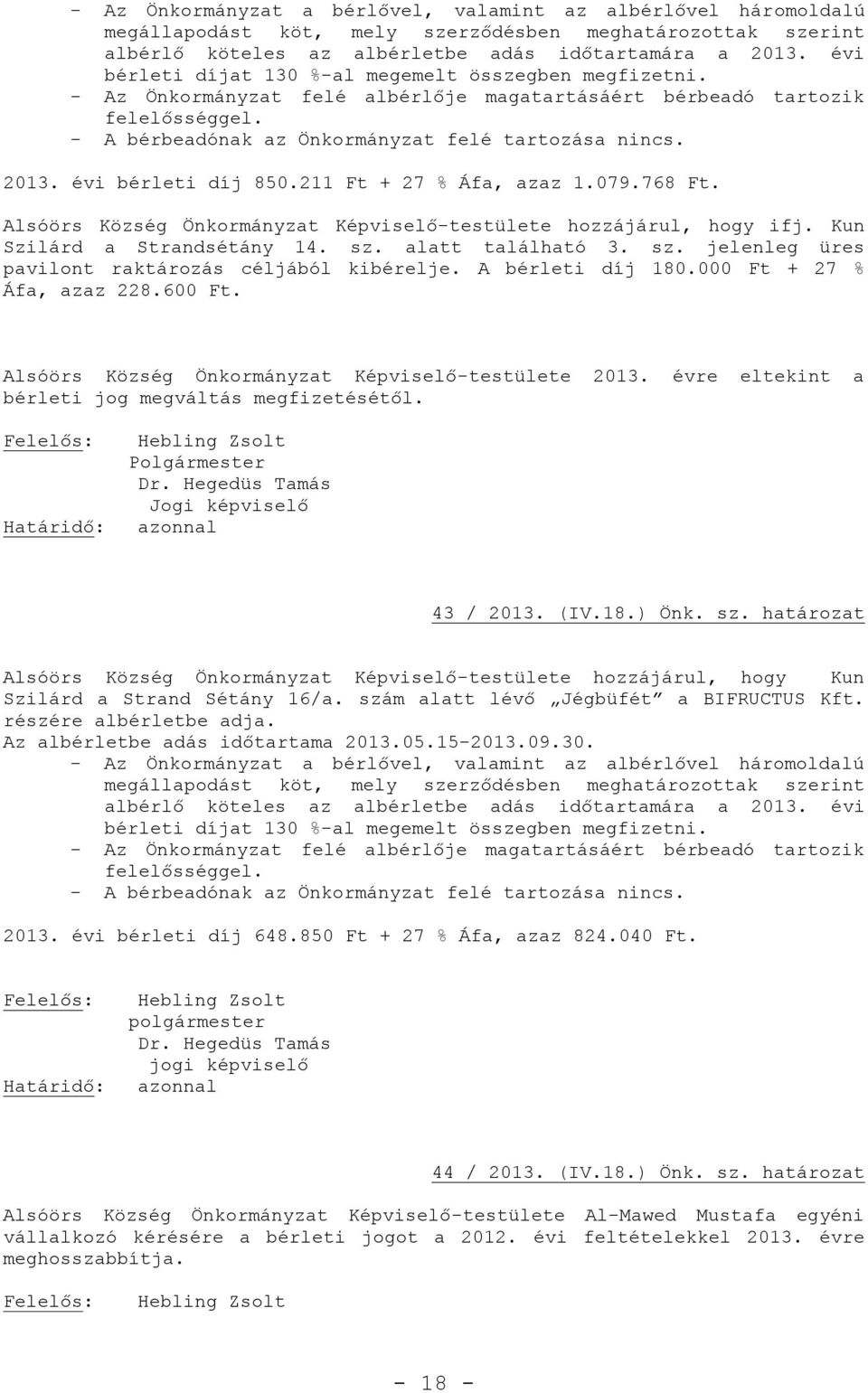 évi bérleti díj 850.211 Ft + 27 % Áfa, azaz 1.079.768 Ft. Alsóörs Község Önkormányzat Képviselő-testülete hozzájárul, hogy ifj. Kun Szilárd a Strandsétány 14. sz.