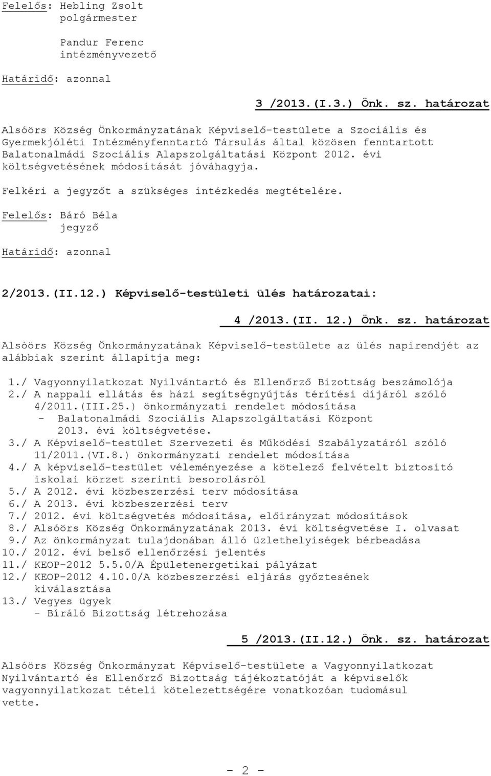 évi költségvetésének módosítását jóváhagyja. Felkéri a jegyzőt a szükséges intézkedés megtételére. Felelős: Báró Béla jegyző 2/2013.(II.12.) Képviselő-testületi ülés határozatai: 4 /2013.(II. 12.