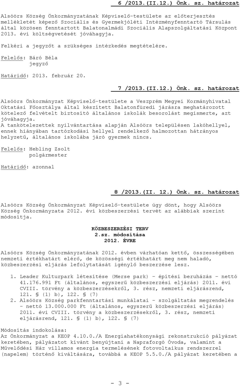 Szociális Alapszolgáltatási Központ 2013. évi költségvetését jóváhagyja. Felkéri a jegyzőt a szükséges intézkedés megtételére. Felelős: Báró Béla jegyző Határidő: 2013. február 20. 7 /2013.(II.12.