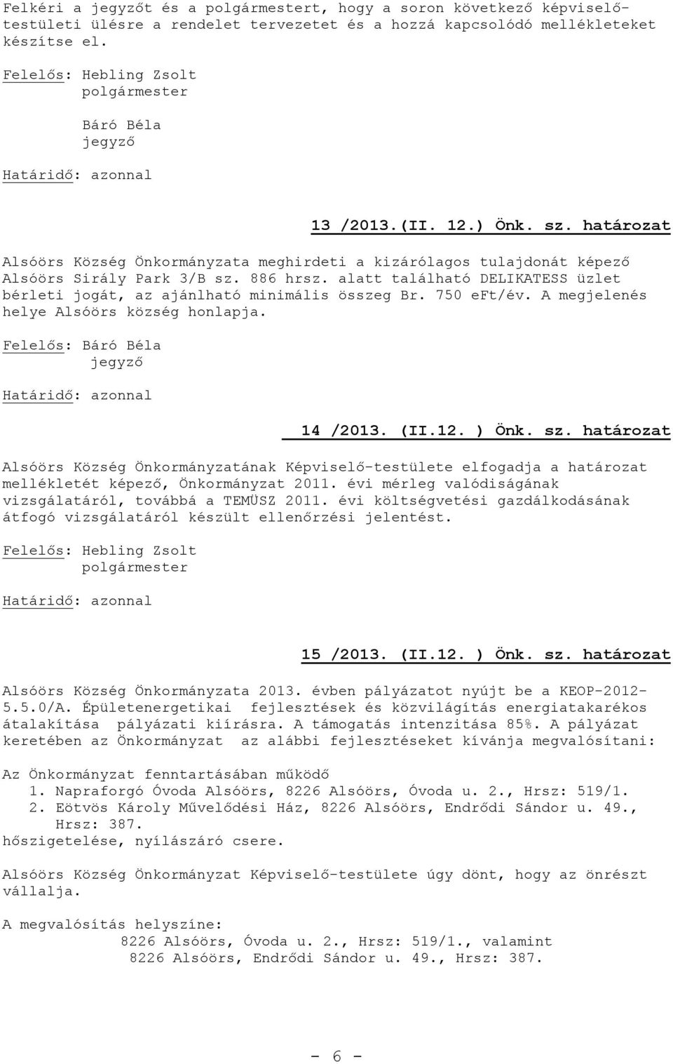 alatt található DELIKATESS üzlet bérleti jogát, az ajánlható minimális összeg Br. 750 eft/év. A megjelenés helye Alsóörs község honlapja. Felelős: Báró Béla jegyző 14 /2013. (II.12. ) Önk. sz.