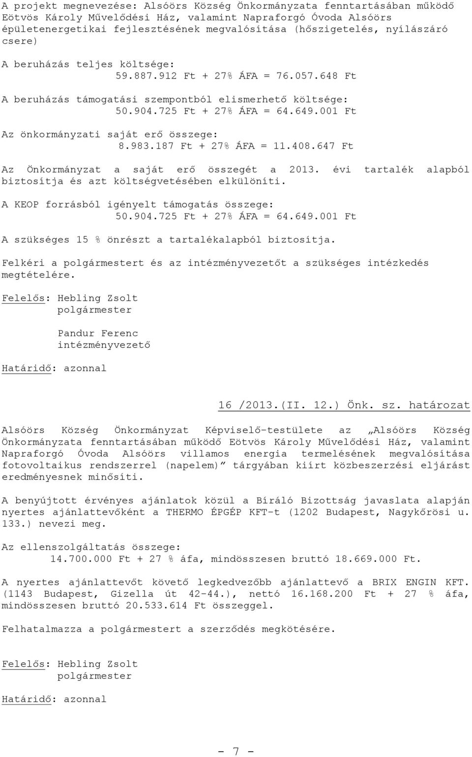 001 Ft Az önkormányzati saját erő összege: 8.983.187 Ft + 27% ÁFA = 11.408.647 Ft Az Önkormányzat a saját erő összegét a 2013. évi tartalék alapból biztosítja és azt költségvetésében elkülöníti.