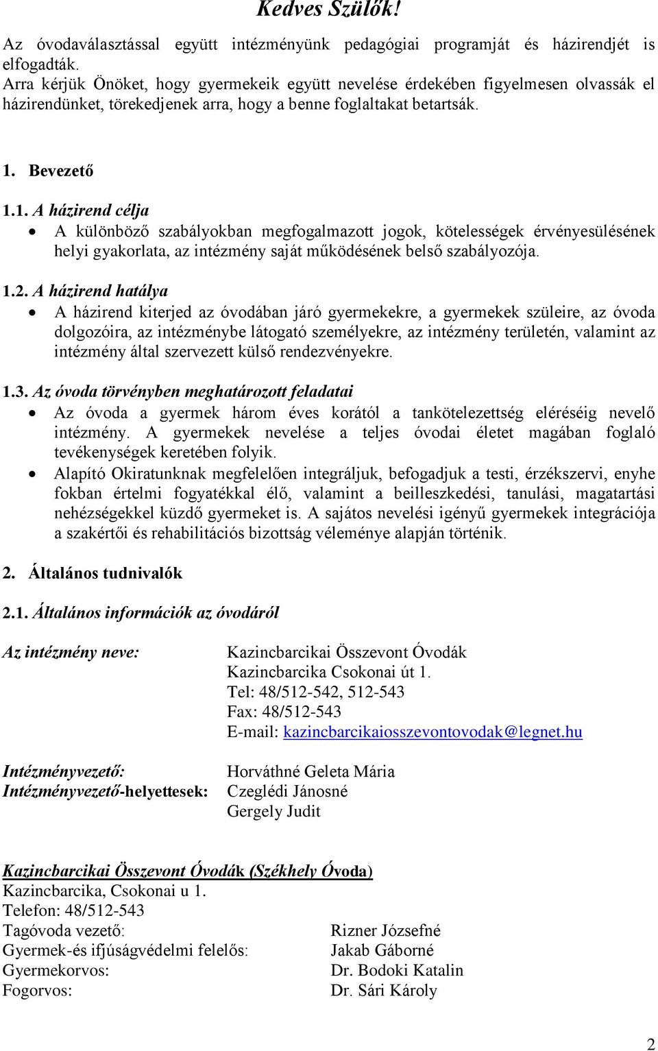 Bevezető 1.1. A házirend célja A különböző szabályokban megfogalmazott jogok, kötelességek érvényesülésének helyi gyakorlata, az intézmény saját működésének belső szabályozója. 1.2.