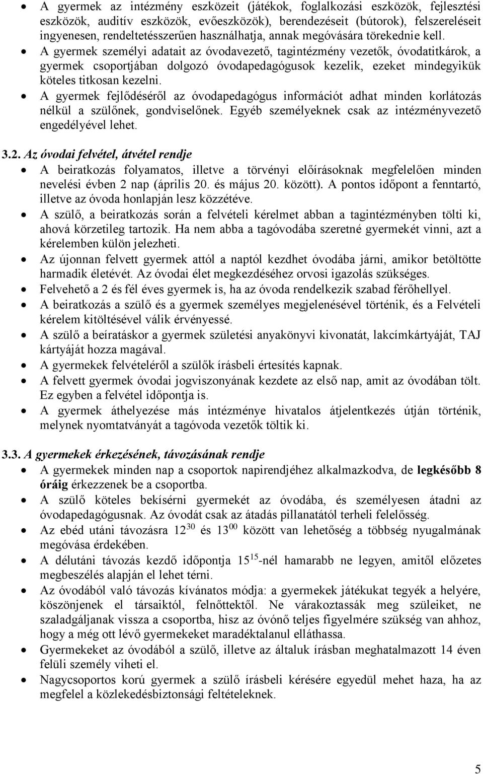 A gyermek személyi adatait az óvodavezető, tagintézmény vezetők, óvodatitkárok, a gyermek csoportjában dolgozó óvodapedagógusok kezelik, ezeket mindegyikük köteles titkosan kezelni.