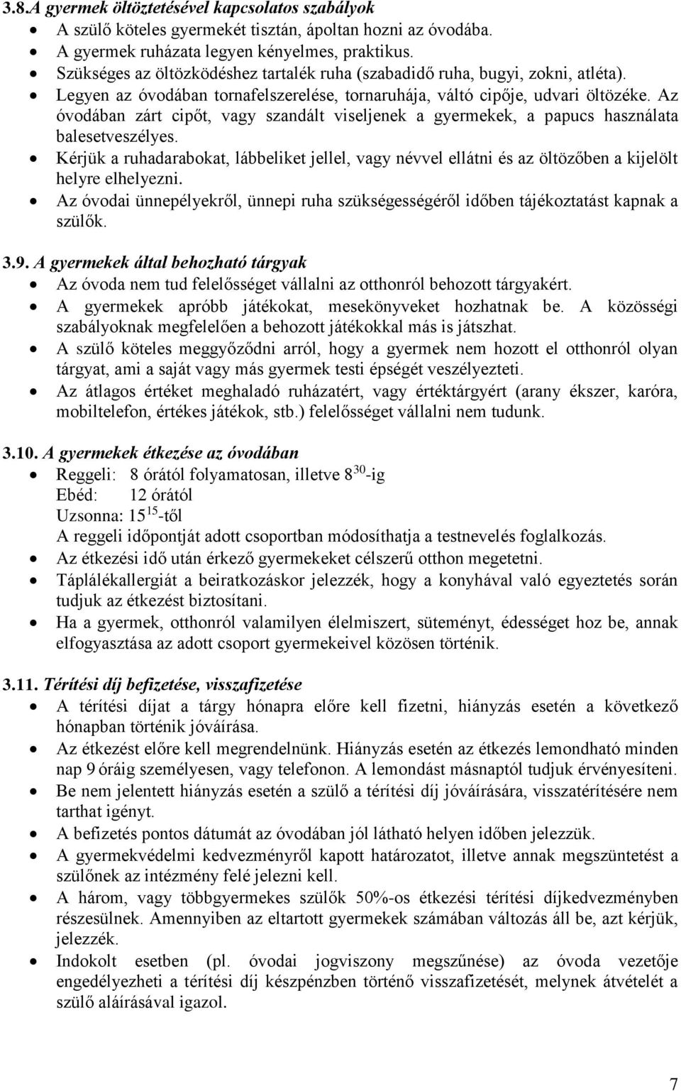 Az óvodában zárt cipőt, vagy szandált viseljenek a gyermekek, a papucs használata balesetveszélyes.